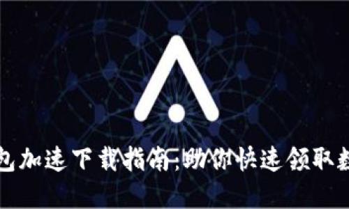 小狐钱包加速下载指南：助你快速领取数字资产
