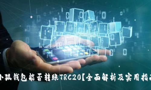 :

小狐钱包能否转账TRC20？全面解析及实用指南