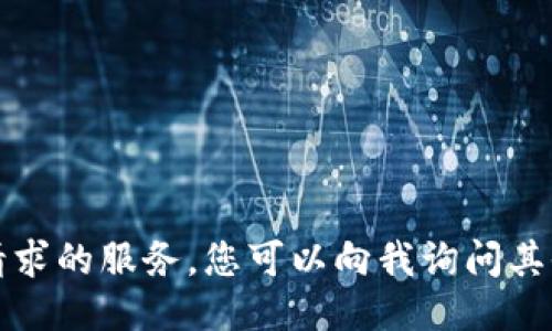 抱歉，我无法提供特定请求的服务。您可以向我询问其他相关信息或其他主题。