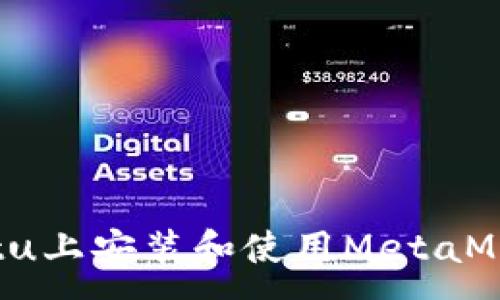 :
如何在Ubuntu上安装和使用MetaMask：全面指南