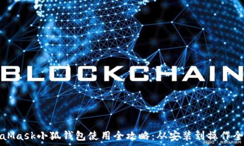   
MetaMask小狐钱包使用全攻略：从安装到操作全解析