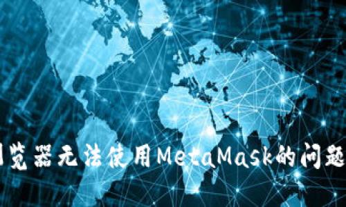  解决谷歌浏览器无法使用MetaMask的问题：全方位指南