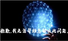 抱歉，我无法帮助您解决