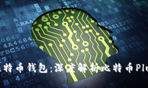 如何选择适合你的比特币钱包：深度解析比特币Plus钱包的功能与优势