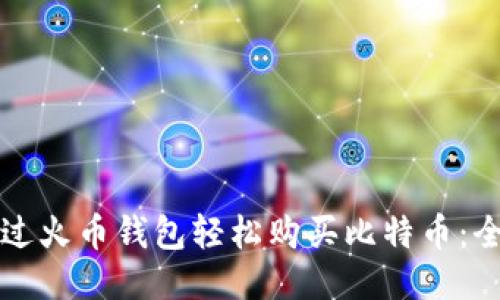 如何通过火币钱包轻松购买比特币：全面指南