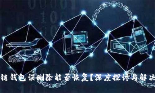 区块链钱包误删除能否恢复？深度探讨与解决方案