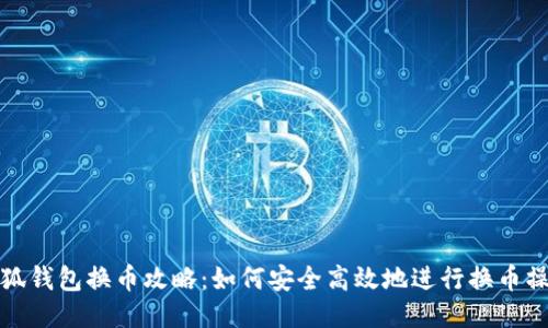 小狐钱包换币攻略：如何安全高效地进行换币操作
