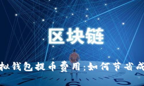 : 全面揭秘虚拟钱包提币费用：如何节省成本与提高收益