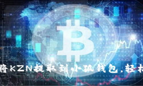 一步一步教你如何将KZN提取到小狐钱包，轻松管理你的数字资产