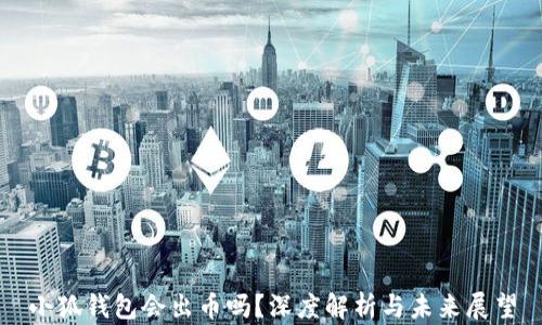 
小狐钱包会出币吗？深度解析与未来展望