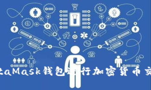 如何使用MetaMask钱包进行加密货币交易：全面指南