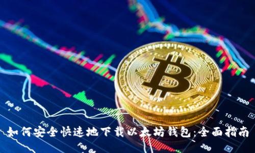 如何安全快速地下载以太坊钱包：全面指南