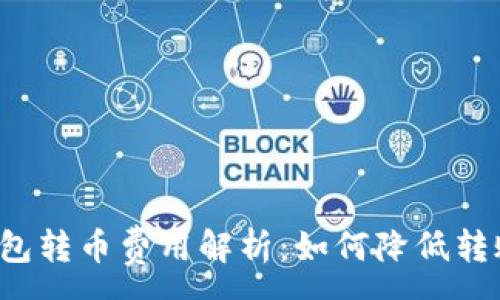 :
比特钱包转币费用解析：如何降低转账成本？