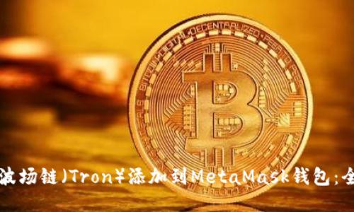 如何将波场链（Tron）添加到MetaMask钱包：全面指南