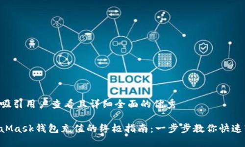 思考一个吸引用户查看且详细全面的优秀

手机MetaMask钱包充值的终极指南：一步步教你快速轻松充值!