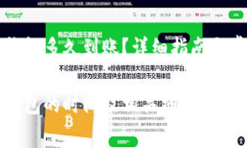 提币到小狐钱包多久到账？详细指南与常见问题解析

提币到小狐钱包的时间及相关细节解析