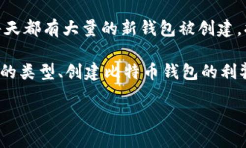 答案：全球拥有的比特币钱包数量是不断变化的，但截至2023年，每天都有大量的新钱包被创建。据数据显示，全球活跃的比特币钱包数量可能已经超过了几千万个。

要想了解关于比特币钱包的更全面信息，我们可以探讨比特币钱包的类型、创建比特币钱包的利弊，以及如何安全地管理和使用比特币钱包。

### 全球比特币钱包的现状与未来发展趋势