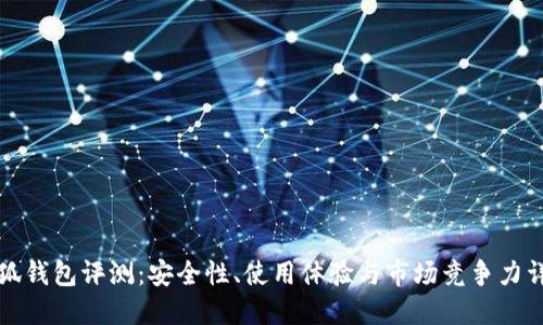小狐钱包评测：安全性、使用体验与市场竞争力详解
