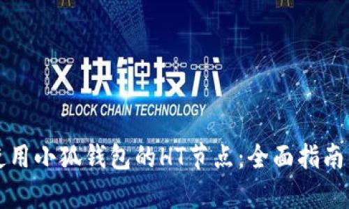 如何有效使用小狐钱包的HT节点：全面指南与最佳实践