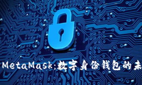 深入探讨MetaMask：数字身份钱包的未来与应用