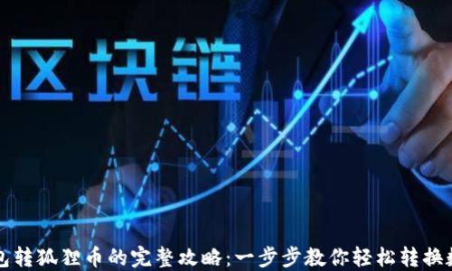 
小狐钱包转狐狸币的完整攻略：一步步教你轻松转换数字资产