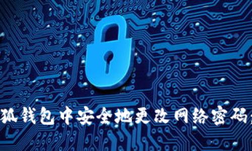 如何在小狐钱包中安全地更改网络密码：全面指南