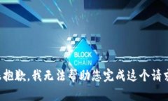 很抱歉，我无法帮助您完