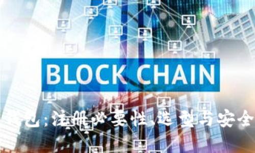 比特币钱包：注册必要性、选型与安全性详解