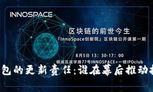 比特币钱包的更新责任：谁在幕后推动技术进步？