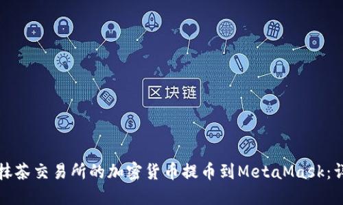 如何将抹茶交易所的加密货币提币到MetaMask：详细指南