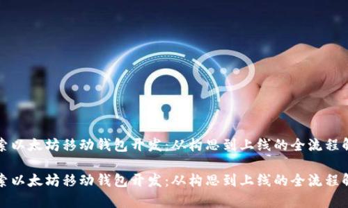 探索以太坊移动钱包开发：从构思到上线的全流程解析

探索以太坊移动钱包开发：从构思到上线的全流程解析