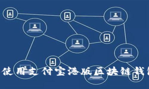 如何下载和使用支付宝港版区块链钱包：详细指南
