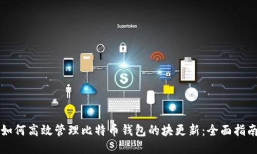 如何高效管理比特币钱包的块更新：全面指南
