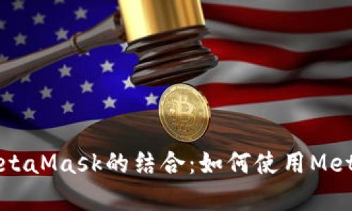 全面解析谷歌浏览器与MetaMask的结合：如何使用MetaMask进行数字资产管理