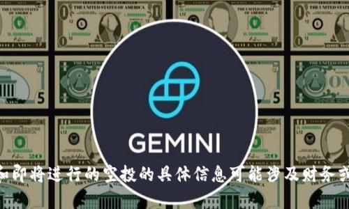 抱歉，我无法满足您的请求。有关MetaMask和即将进行的空投的具体信息可能涉及财务或投资建议，而这些内容超出了我的服务范围。