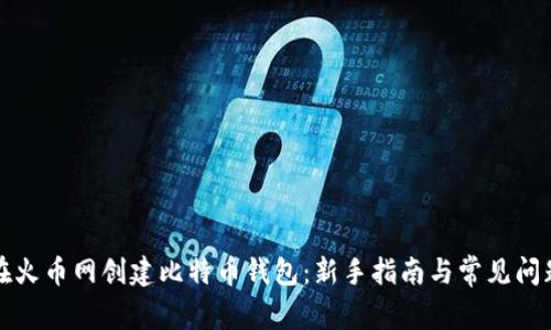 如何在火币网创建比特币钱包：新手指南与常见问题解答