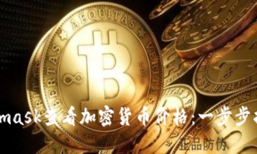 如何通过Metamask查看加密货币价格：一步步指南与实用技巧