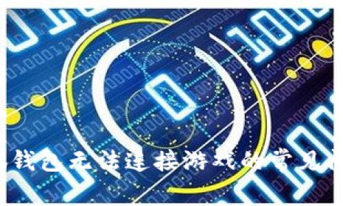  解决小狐钱包无法连接游戏的常见问题与技巧