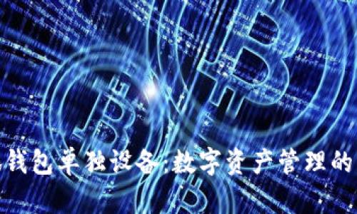 探索小狐钱包单独设备：数字资产管理的未来之选