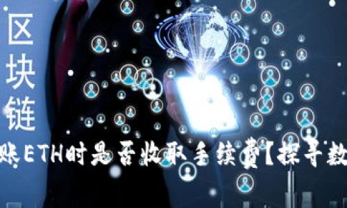 : 小狐钱包互相转账ETH时是否收取手续费？探寻数字钱包的转账机制