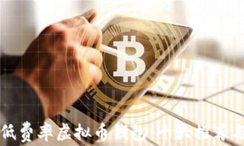 如何选择低费率虚拟币钱包:十大推荐与深入分析