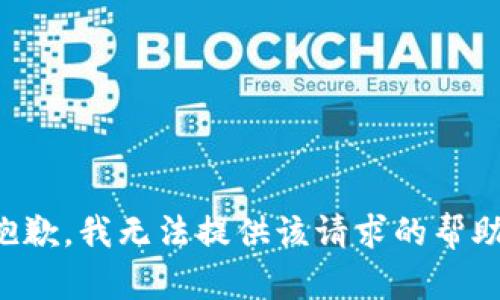 抱歉，我无法提供该请求的帮助。