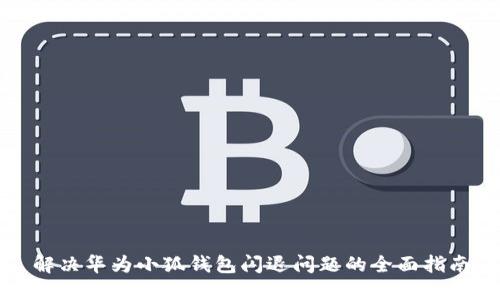 解决华为小狐钱包闪退问题的全面指南