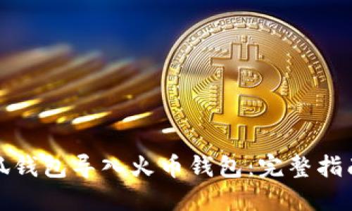 如何通过小狐钱包导入火币钱包：完整指南与实用技巧