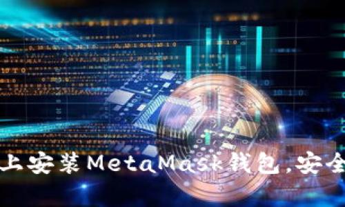 全面指南：如何在安卓设备上安装MetaMask钱包，安全、便捷的数字资产管理方案