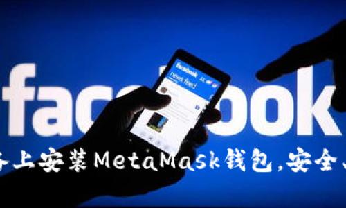 全面指南：如何在安卓设备上安装MetaMask钱包，安全、便捷的数字资产管理方案