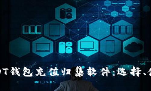 全面解析USDT钱包充值归集软件：选择、使用与安全性