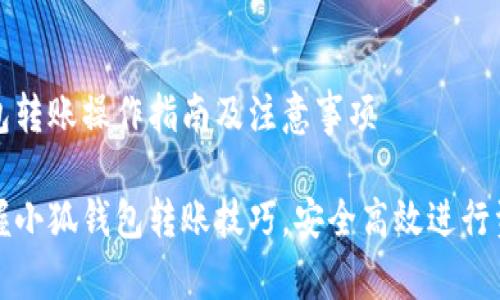 小狐钱包转账操作指南及注意事项

轻松掌握小狐钱包转账技巧，安全高效进行资金划转