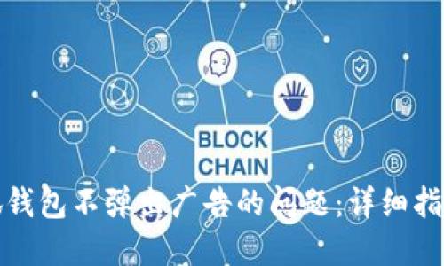 如何解决小狐钱包不弹出广告的问题：详细指南与实用技巧