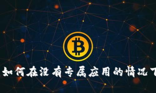 小狐钱包使用指南：如何在没有专属应用的情况下管理您的数字资产